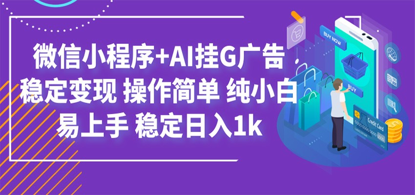 最新微信小程序+AI挂G广告，稳定变现，操作简单，纯小白易上手，稳定日入1k-得宝资源站