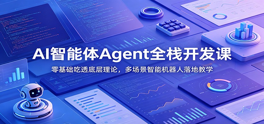 AI智能体Agent全栈开发课：零基础吃透底层理论，多场景智能机器人落地教学-得宝资源站