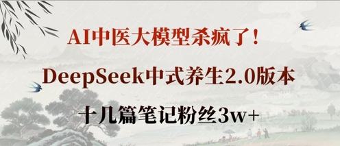 AI中医大模型杀疯了！DeepSeek中式养生2.0版本，十几篇笔记粉丝3w+-得宝资源站