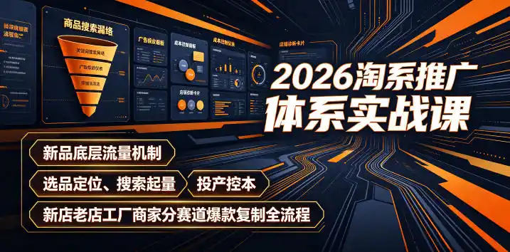 2026淘系推广体系实战课｜新品底层流量机制、选品定位、搜索起量、投产控本、新店老店工厂商家分赛道爆款复制全流程(更新)-得宝资源站