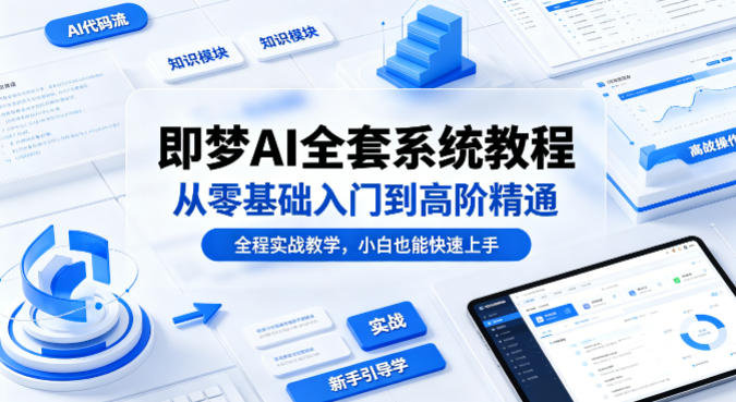 即梦AI全套系统教程，从零基础入门到高阶精通，全程实战教学，小白也能快速上手-得宝资源站