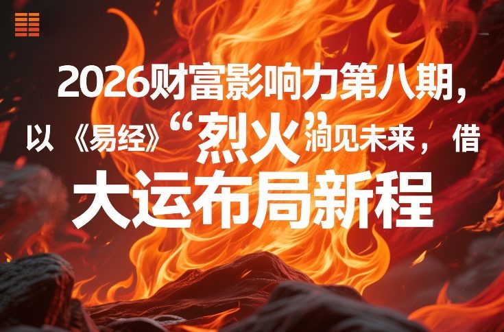 2026财富影响力第八期，以《易经》智慧洞见未来，借“离火”大运布局新程-得宝资源站