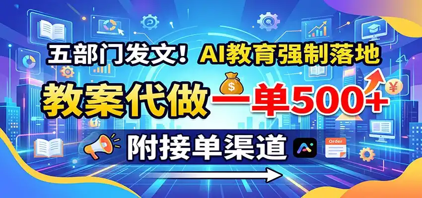 五部门发文！AI教育强制落地，教案代做一单500+，附接单渠道-得宝资源站