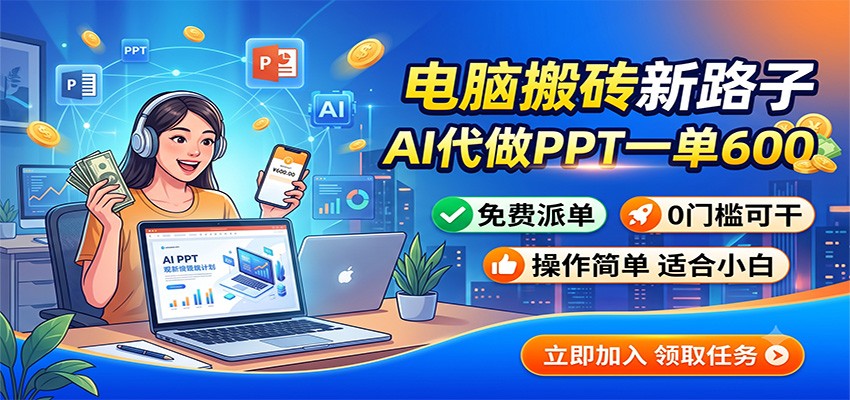 电脑搬砖新路子：AI代做PPT一单600，免费派单，0门槛可干-得宝资源站