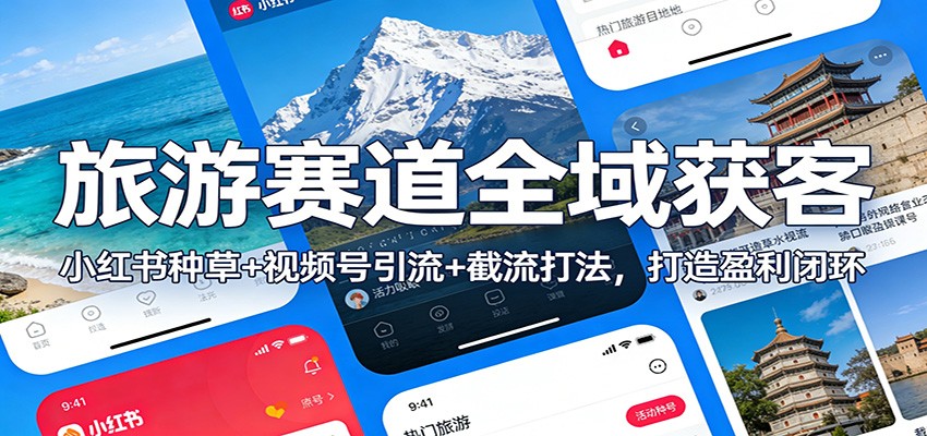 旅游赛道全域获客：小红书种草+视频号引流+截流打法，打造盈利闭环-得宝资源站