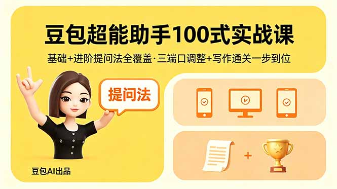 豆包超能助手100式实战课，基础+进阶提问法全覆盖，三端口调整+写作通关一步到位-得宝资源站