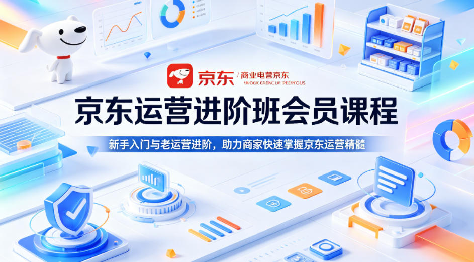 京东运营进阶班会员课程，新手入门与老运营进阶，助力商家快速掌握京东运营精髓-得宝资源站