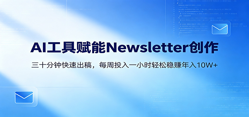 AI赋能Newsletter变现课：30分钟出内容，每周1小时年入10W+-得宝资源站