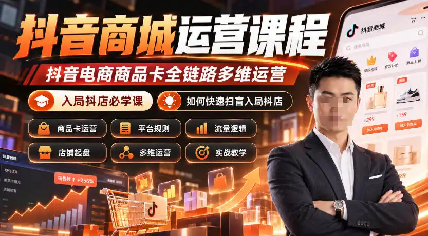 抖音商城运营课程，抖音电商商品卡全链路多维运营，入局抖店必学课， 如何快速扫盲入局抖店(更新1017)-得宝资源站