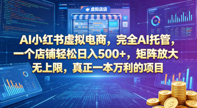 AI小红书虚拟电商，完全AI托管，一个店铺轻松日入500+，矩阵放大无上限，真正一本万利的项目【揭秘】-得宝资源站