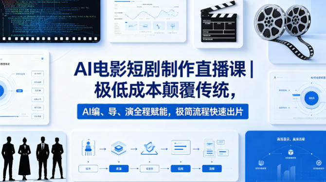 AI电影短剧制作直播课｜极低成本颠覆传统，AI编、导、演全程赋能，极简流程快速出片-得宝资源站