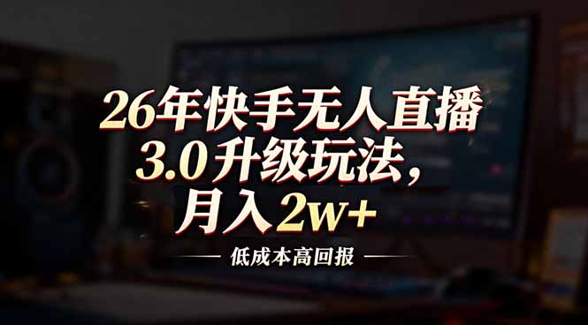26年快手无人直播3.0升级玩法，低成本高回报，月入2w+-得宝资源站