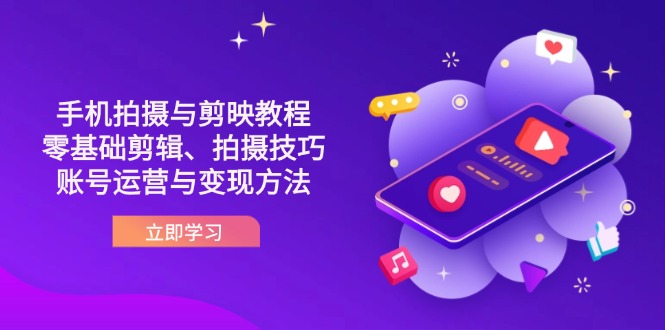 （14296期）抖音手机拍摄与剪映教程：零基础剪辑、拍摄技巧到账号运营与变现方法-得宝资源站