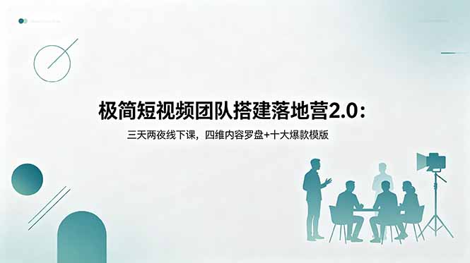 极简短视频团队搭建落地营2.0：三天两夜线下课，四维内容罗盘+十大爆款模版-得宝资源站
