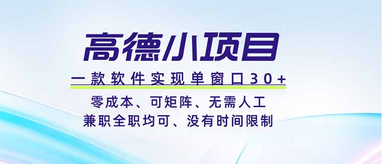 高德小项目，一款软件实现单窗口+、零成本、可矩阵、零人工、兼职全职均可、没有时间限制-得宝资源站