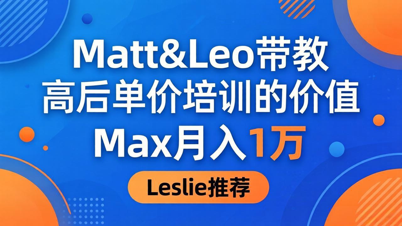 为啥都夸这高客单价培训？Matt&Leo 带教，Max 月入 1 万、Leslie 说最值！-得宝资源站