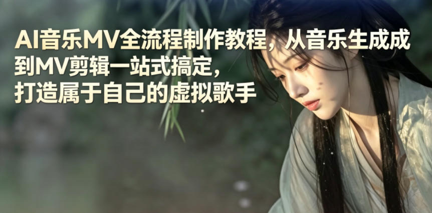 AI音乐MV全流程制作教程，从音乐生成到MV剪辑一站式搞定，打造属于自己的虚拟歌手-得宝资源站