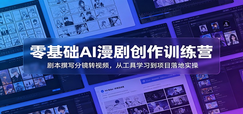 零基础AI漫剧创作训练营：剧本撰写分镜转视频，从工具学习到项目落地实操-得宝资源站