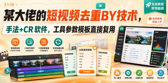 某大佬的短视频去重搬运技术，手法+CR软件，工具参数模板直接复用-得宝资源站