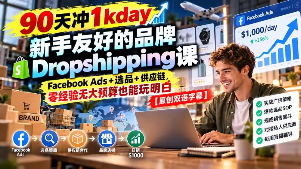 90天冲1kday 新手友好的品牌Dropshipping课：Facebook Ads+选品+供应链，零经验无大预算也能玩明白【原创双语字幕】-得宝资源站