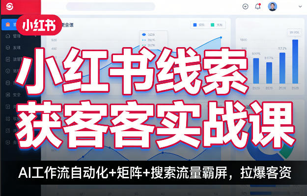 小红书线索获客实战课，AI工作流自动化+矩阵+搜索流量霸屏，拉爆客资-得宝资源站