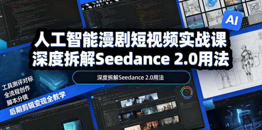 人工智能漫剧短视频实战课，深度拆解Seedance 2.0用法，工具测评对标+全流程创作+脚本分镜+后期剪辑变现全教学-得宝资源站
