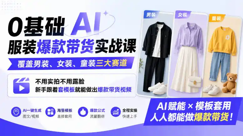 0基础AI服装爆款带货实战课｜覆盖男装、女装、童装三大赛道，不用实拍不用露脸，新手跟着套模板就能做出爆款带货视频(更新1010)-得宝资源站