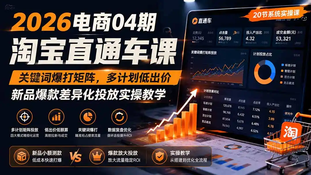 2026电商04期淘宝直通车课｜关键词爆打矩阵，多计划低出价，新品爆款差异化投放实操教学-得宝资源站