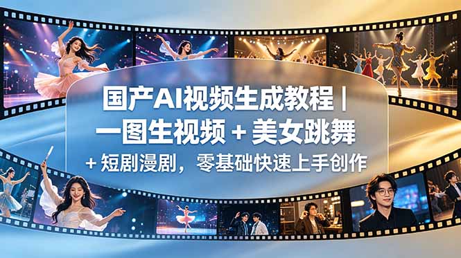 国产AI视频生成教程｜一图生视频 + 美女跳舞 + 短剧漫剧，零基础快速上手创作-得宝资源站