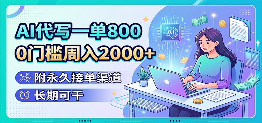 AI代写一单800，0门槛周入2000+，附永久接单渠道，长期可干-得宝资源站