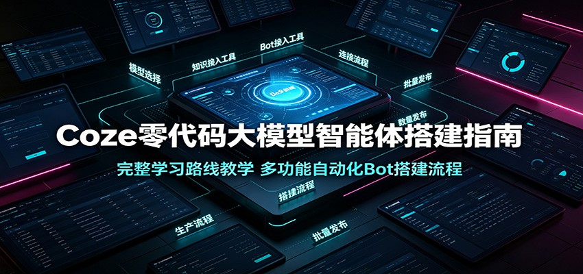 Coze零代码大模型智能体搭建指南：完整学习路线教学，多功能自动化Bot搭建流程-得宝资源站