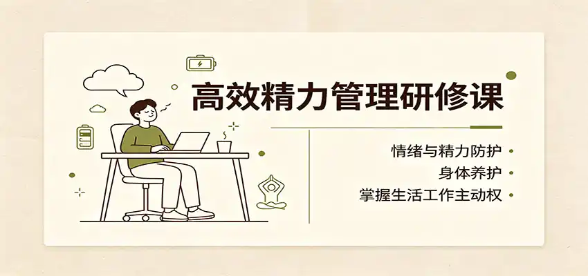 高效精力管理研修课：情绪与精力防护，身体养护，掌握生活工作主动权-得宝资源站