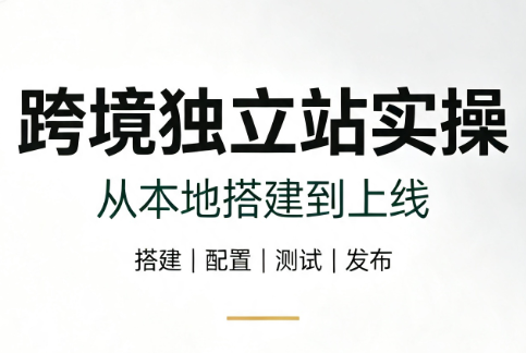 跨境独立站实操：从本地搭建到上线-得宝资源站