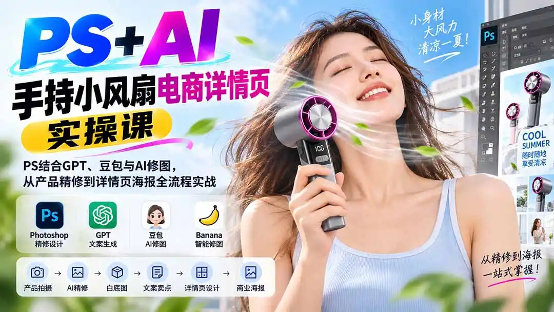 PS+AI手持小风扇电商详情页实操课：PS结合GPT、豆包与AI修图，从产品精修到详情页海报全流程实战-得宝资源站