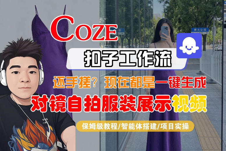 Coze智能体工作流一键生成“对镜自拍服装展示“短视频，全流程保姆级教学-得宝资源站