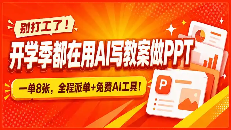 别打工了！开学季都在用AI写教案做PPT，一单8张，全程派单+免费AI工具！-得宝资源站