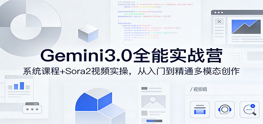 Gemini3.0实战系统课，Sora2视频实操，从入门到精通多模态创作-得宝资源站
