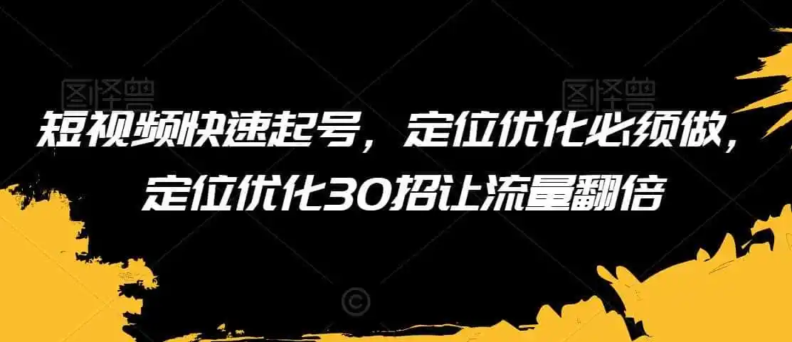 短视频快速起号，定位优化必须做，定位优化30招让流量翻倍-得宝资源站
