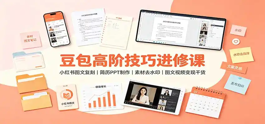 豆包高阶技巧进修课：小红书图文复刻，简历PPT制作，素材去水印，图文视频变现干货-得宝资源站