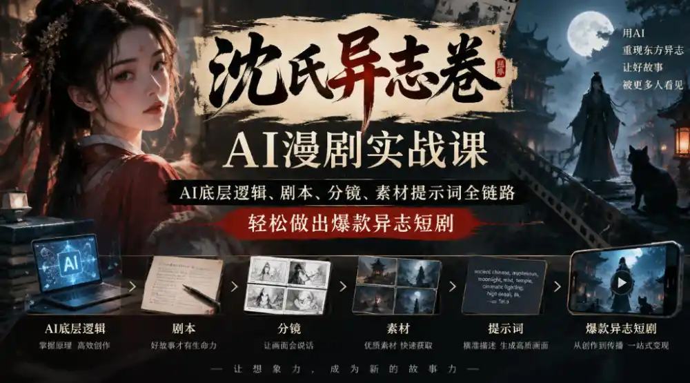 沈氏异志卷AI漫剧实战课|AI底层逻辑、剧本、分镜、素材提示词全链路,轻松做出爆款异志短剧