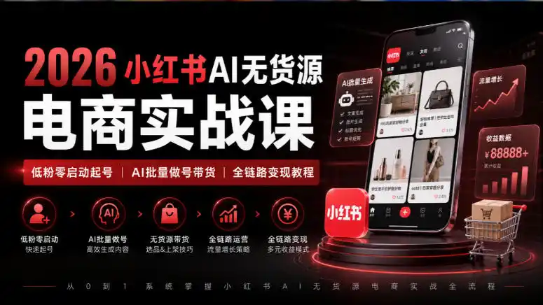 2026小红书AI无货源电商实战课|低粉零启动起号|AI批量做号带货全链路变现教程