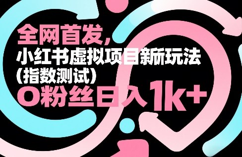 全网首发，小红书虚拟项目新玩法(指数测试)，0粉丝日入1k+，整个玩法完整拆解！-得宝资源站
