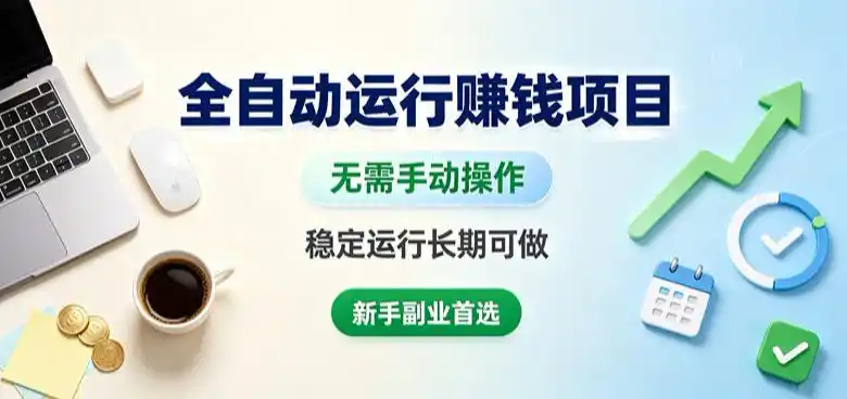 全自动运行賺钱项目，无需手动操作，稳定运行长期可做，新手副业首选【揭秘】