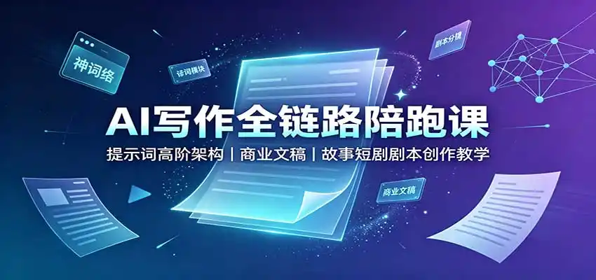 AI写作全链路陪跑课：提示词高阶架构，商业文稿，故事短剧剧本创作教学-得宝资源站