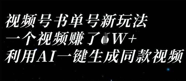 视频号书单号新玩法，一个视频收益过1W，利用AI一键生成同款视频-得宝资源站
