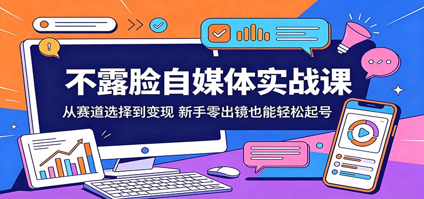 不露脸自媒体实战课：从赛道选择到变现，新手零出镜也能轻松起号-得宝资源站