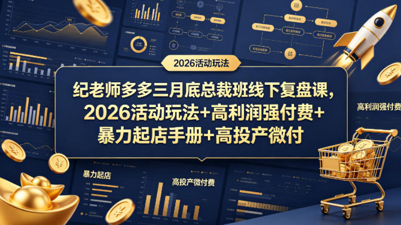 纪老师多多三月底总裁班线下复盘课，2026活动玩法+高利润强付费+暴力起店手册+高投产微付费-得宝资源站