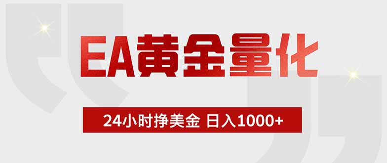 EA黄金量化 ，全天候挣美金，小白易操作，日入1000+-得宝资源站