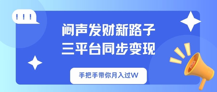 （14182期）闷声发财新路子！三平台同步变现，手把手带你月入过W-得宝资源站