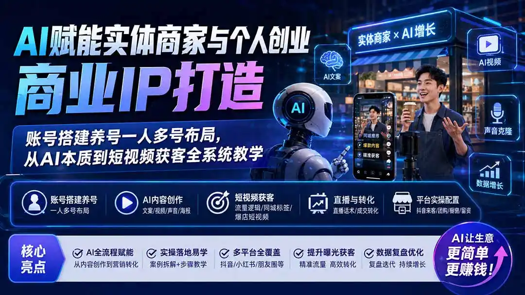 AI赋能实体商家与个人创业商业IP打造；账号搭建养号一人多号布局，从AI本质到短视频获客全系统教学-得宝资源站
